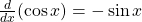 \frac{d}{dx}(\cos x)=-\sin x