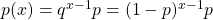 p(x)=q^{x-1}p=(1-p)^{x-1}p