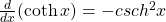 \frac{d}{dx}(\coth x)=-csch ^2 x