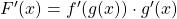 F'(x)=f'(g(x))\cdot{g'(x)}