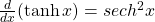 \frac{d}{dx}(\tanh x)=sech{^2} x