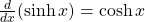 \frac{d}{dx}(\sinh x)=\cosh x