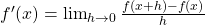 f'(x)= \lim_{h \to 0}\frac{f(x+h)-f(x)}{h}